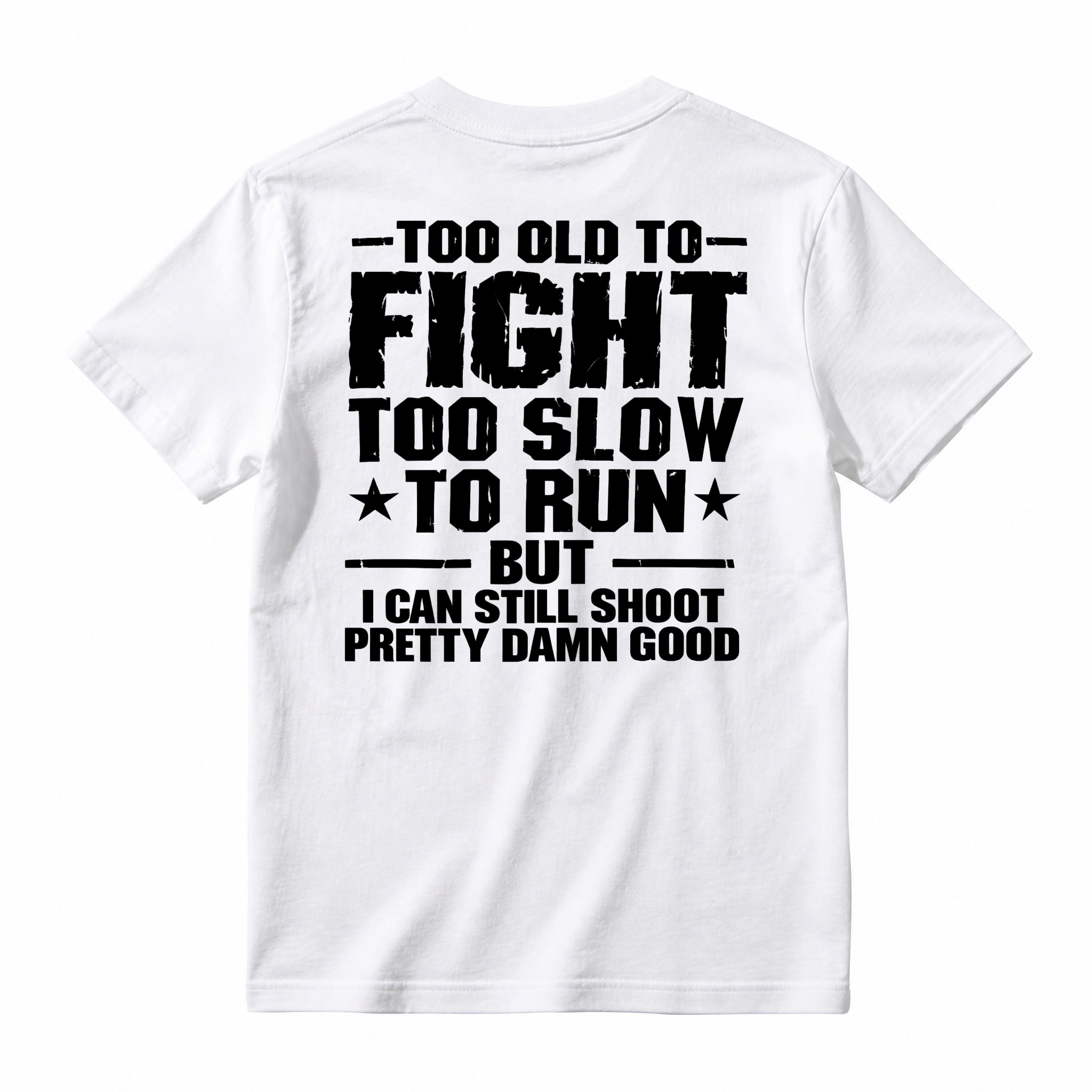 Too Old To Fight Too Slow To Run But I Can Still Shoot Pretty Damn Good Funny Quote T-shirt
