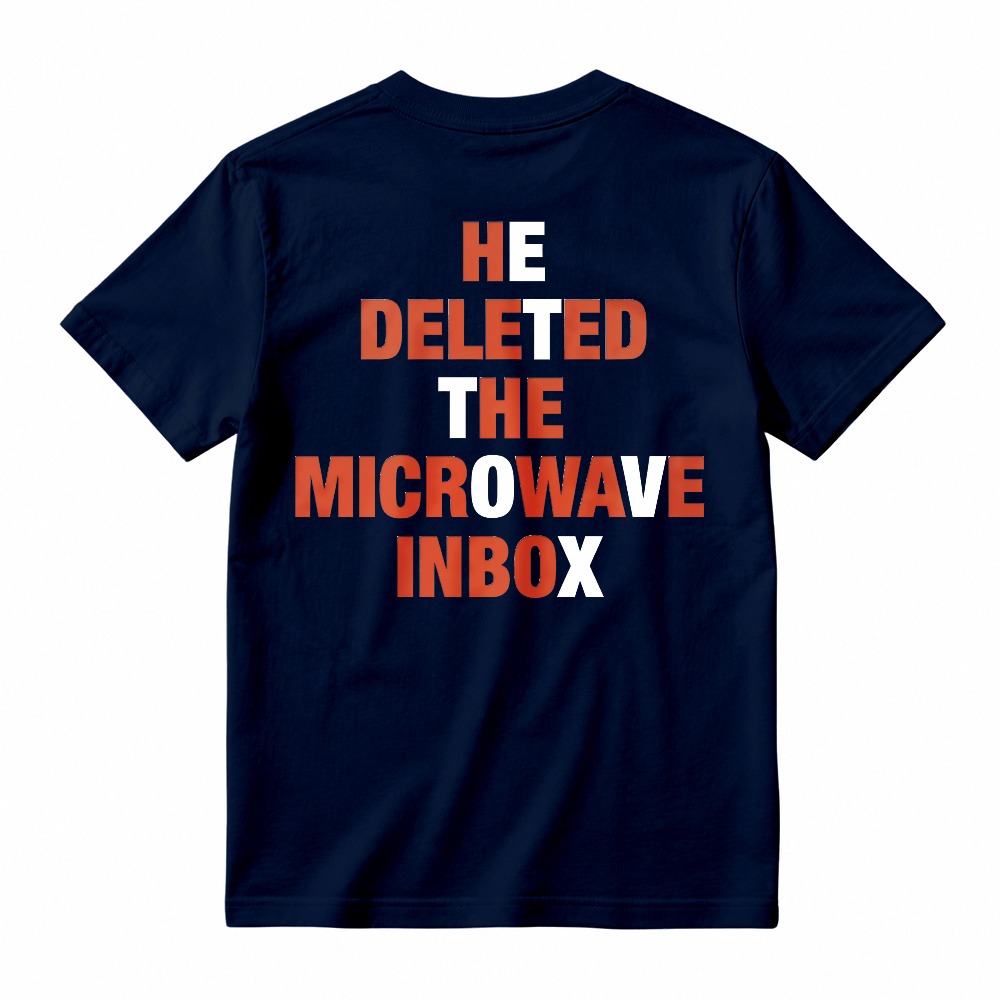 He Deleted The Microwave Inbox Funny Quote T-shirt