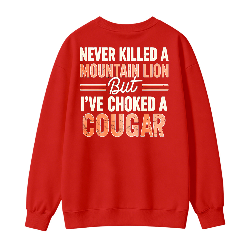 Never Killed A Mountain Lion But Ive Choked A Cougar Funny Quote Sweatshirt