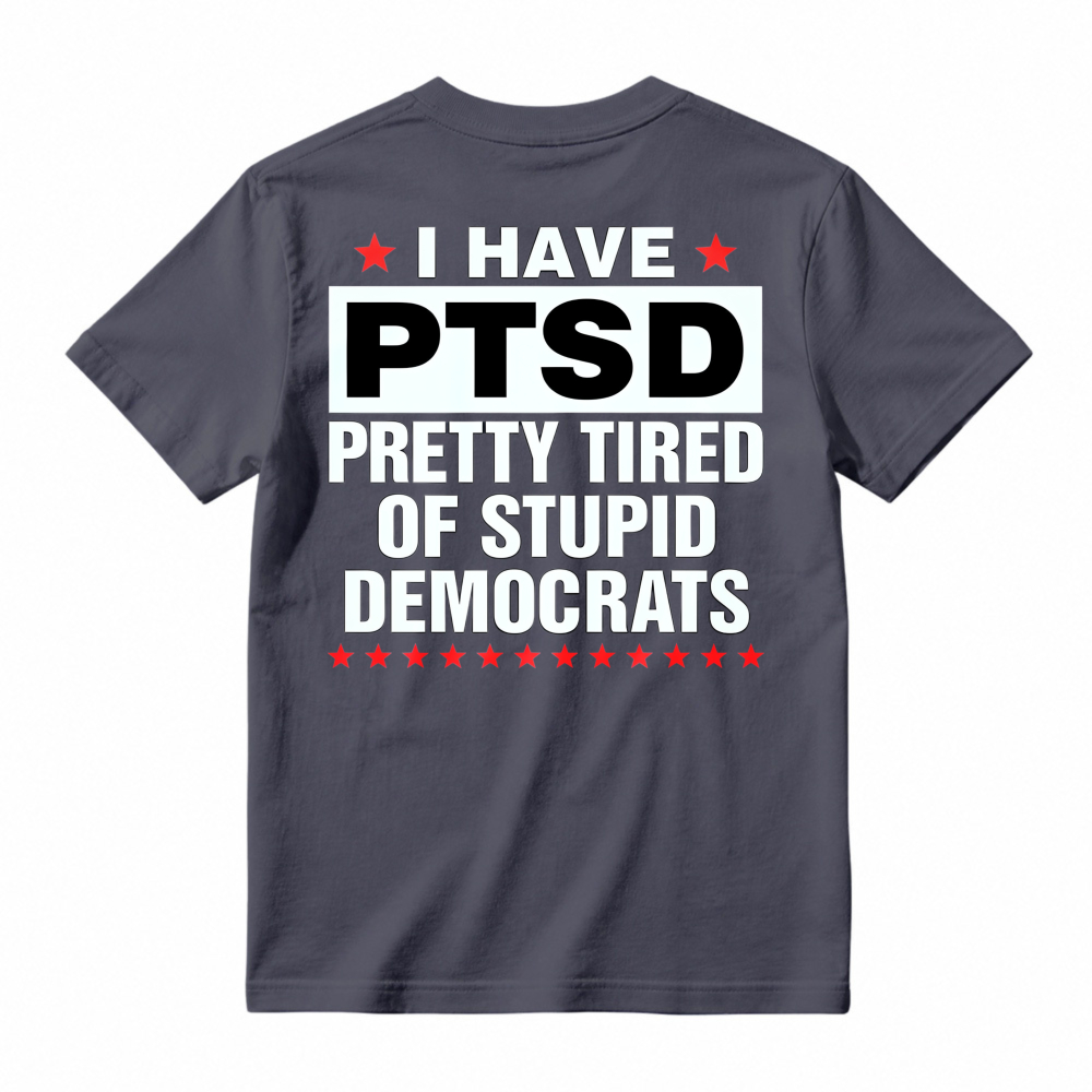 I Have Ptsd Pretty Tired Of Stupid Democrats Funny Political Slogan Graphic T-shirt