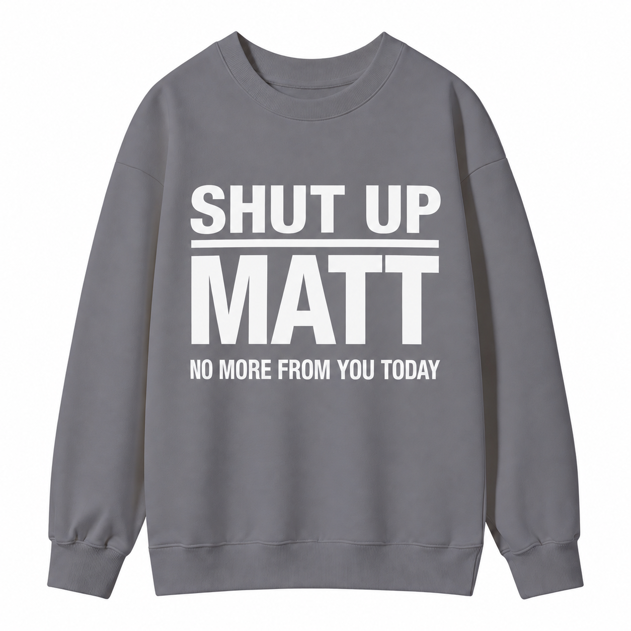 Shut Up Matt Sarcastic Meme Graphic Sweatshirt