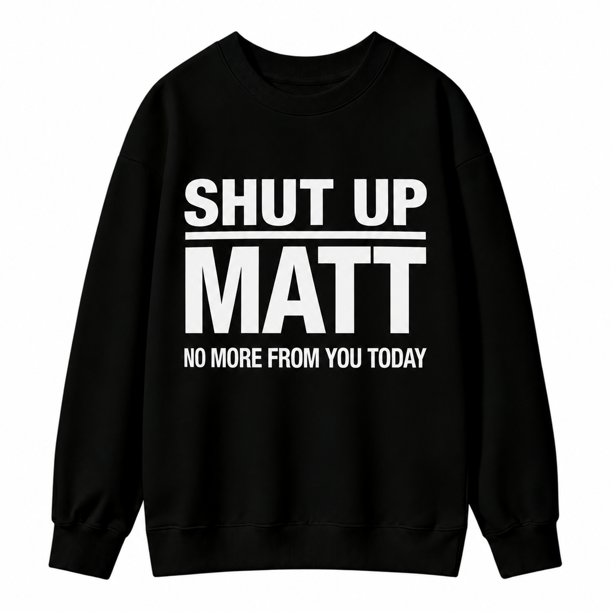 Shut Up Matt Sarcastic Meme Graphic Sweatshirt