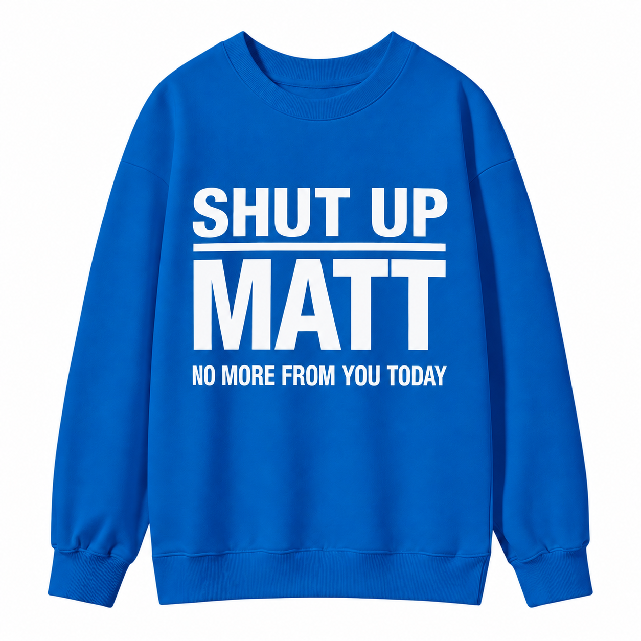 Shut Up Matt Sarcastic Meme Graphic Sweatshirt