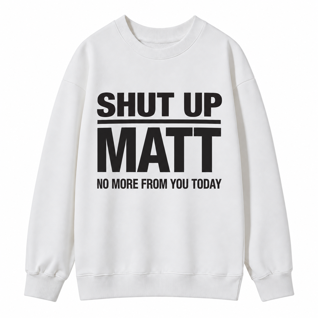 Shut Up Matt Sarcastic Meme Graphic Sweatshirt
