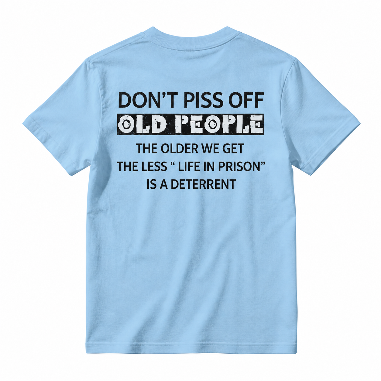 Dont Piss Off Old People The Older We Get The Less Life In Prison Is A Deterrent T-shirt