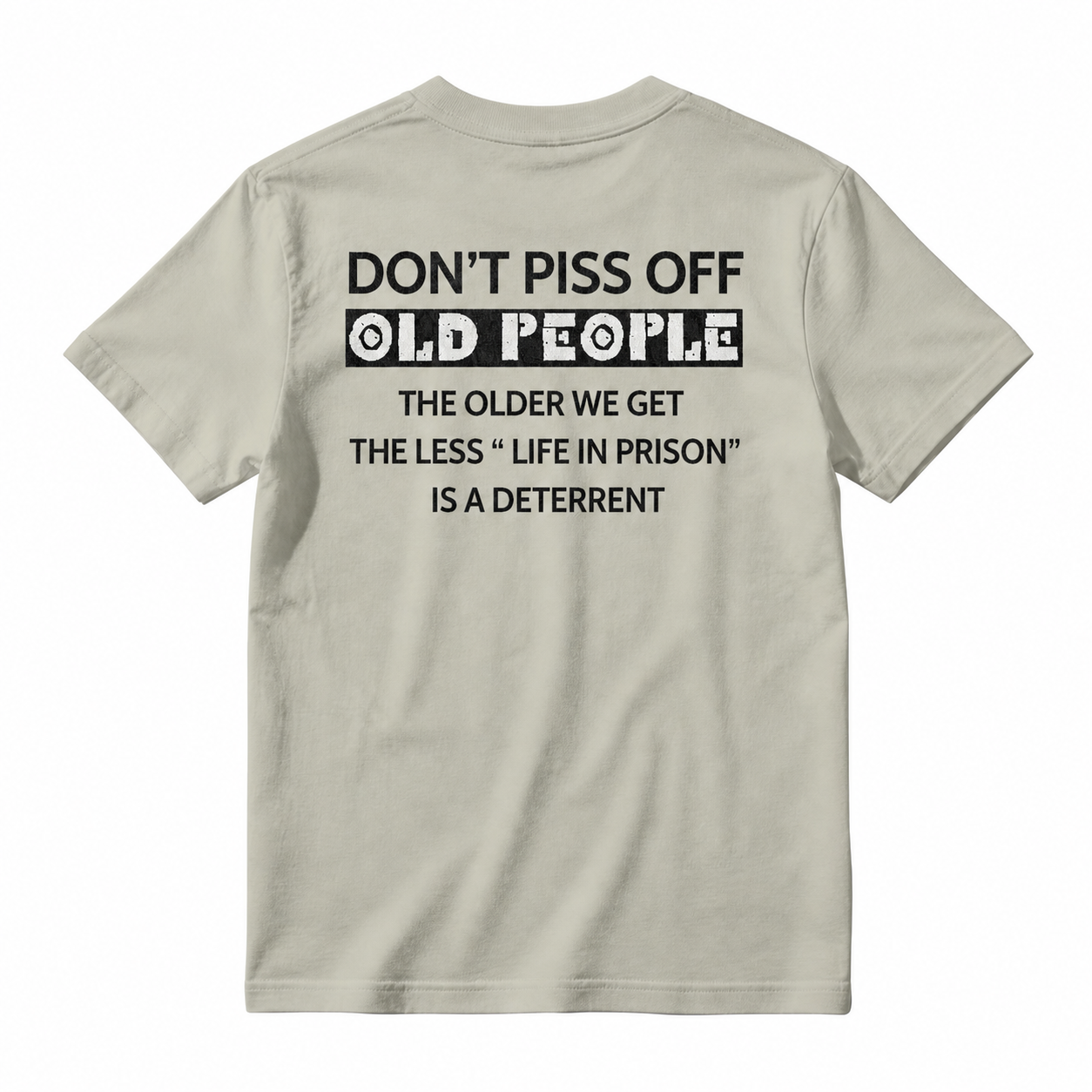 Dont Piss Off Old People The Older We Get The Less Life In Prison Is A Deterrent T-shirt