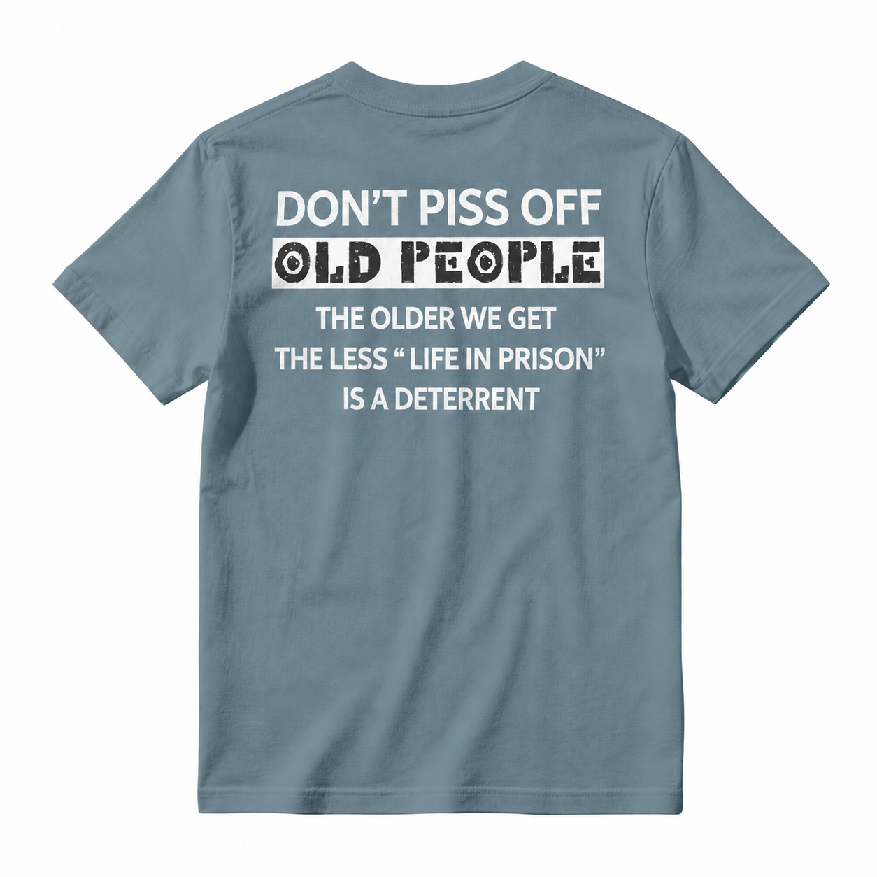 Dont Piss Off Old People The Older We Get The Less Life In Prison Is A Deterrent T-shirt