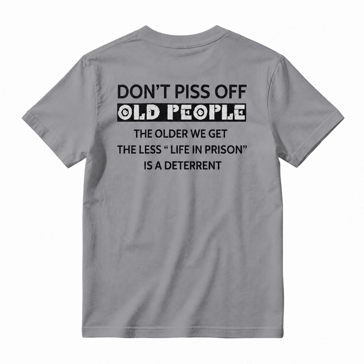 Dont Piss Off Old People The Older We Get The Less Life In Prison Is A Deterrent T-shirt