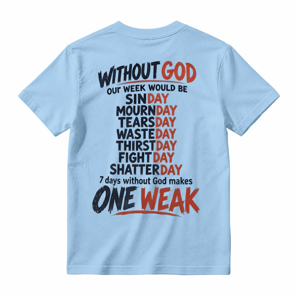 Without God 7 Days Makes One Weak Christian Graphic T-Shirt - Faith Based Short Sleeve Tee
