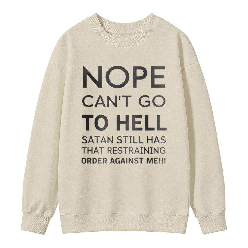 Nope Cant Go To Hell Satan Still Has That Restraining Order Against Me Funny Quote Sweatshirt