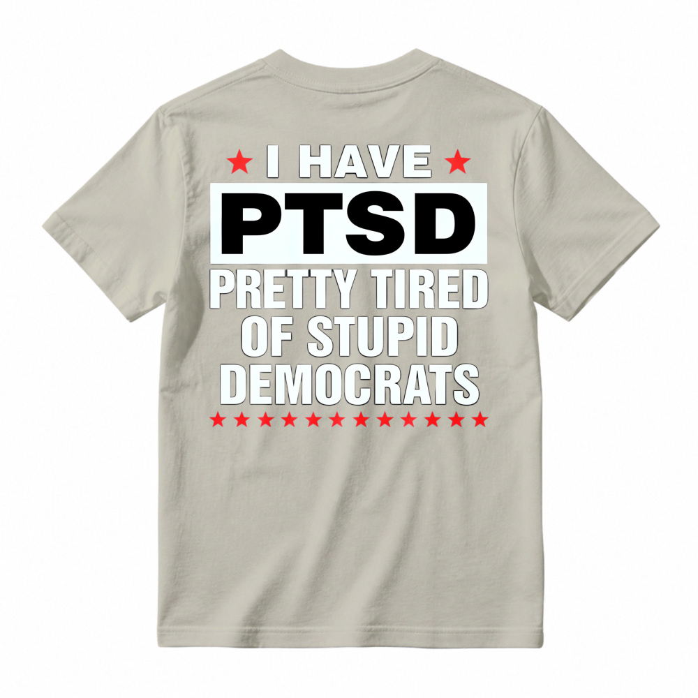 I Have Ptsd Pretty Tired Of Stupid Democrats Funny Political Slogan Graphic T-shirt