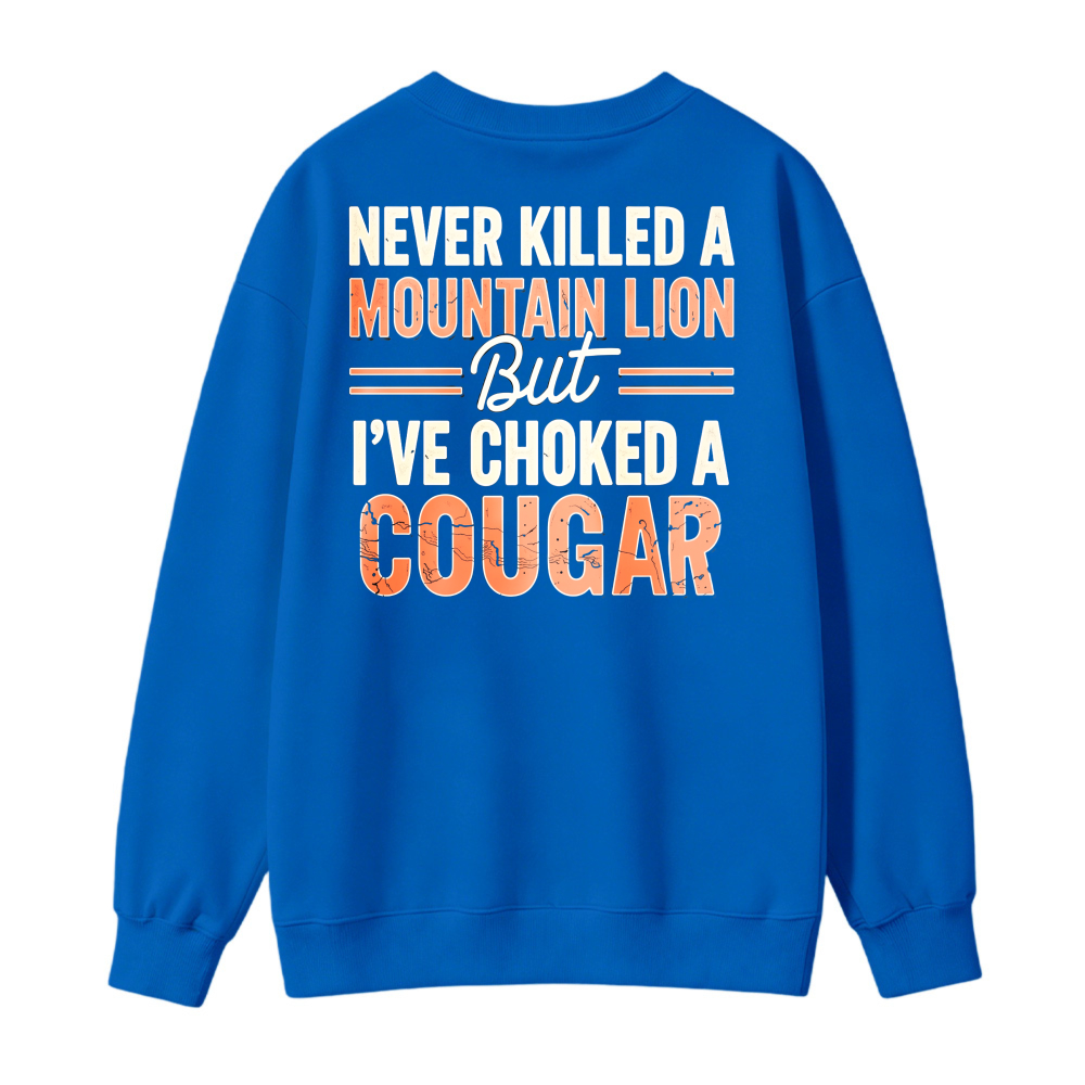 Never Killed A Mountain Lion But Ive Choked A Cougar Funny Quote Sweatshirt