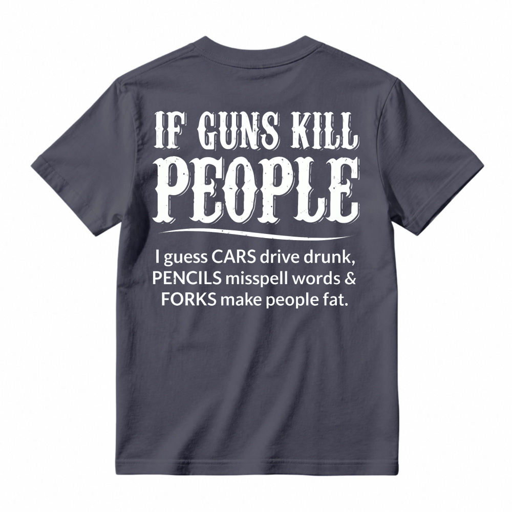 If Guns Kill People Cars Drive Drunk Pencils Misspell Words Forks Make People Fat Funny Quote T-shirt