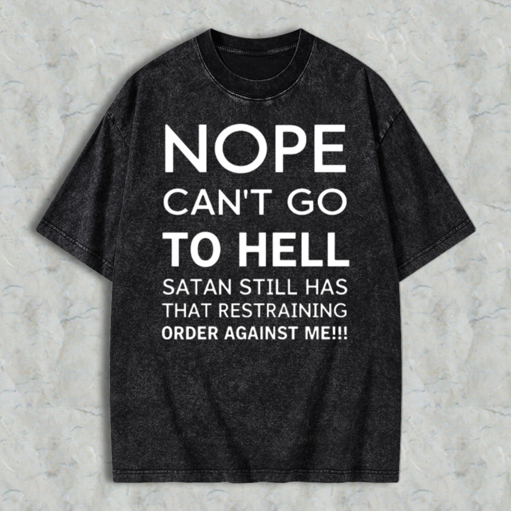 Nope Cant Go To Hell Satan Still Has That Restraining Order Against Me Funny Quote Washed T-shirt
