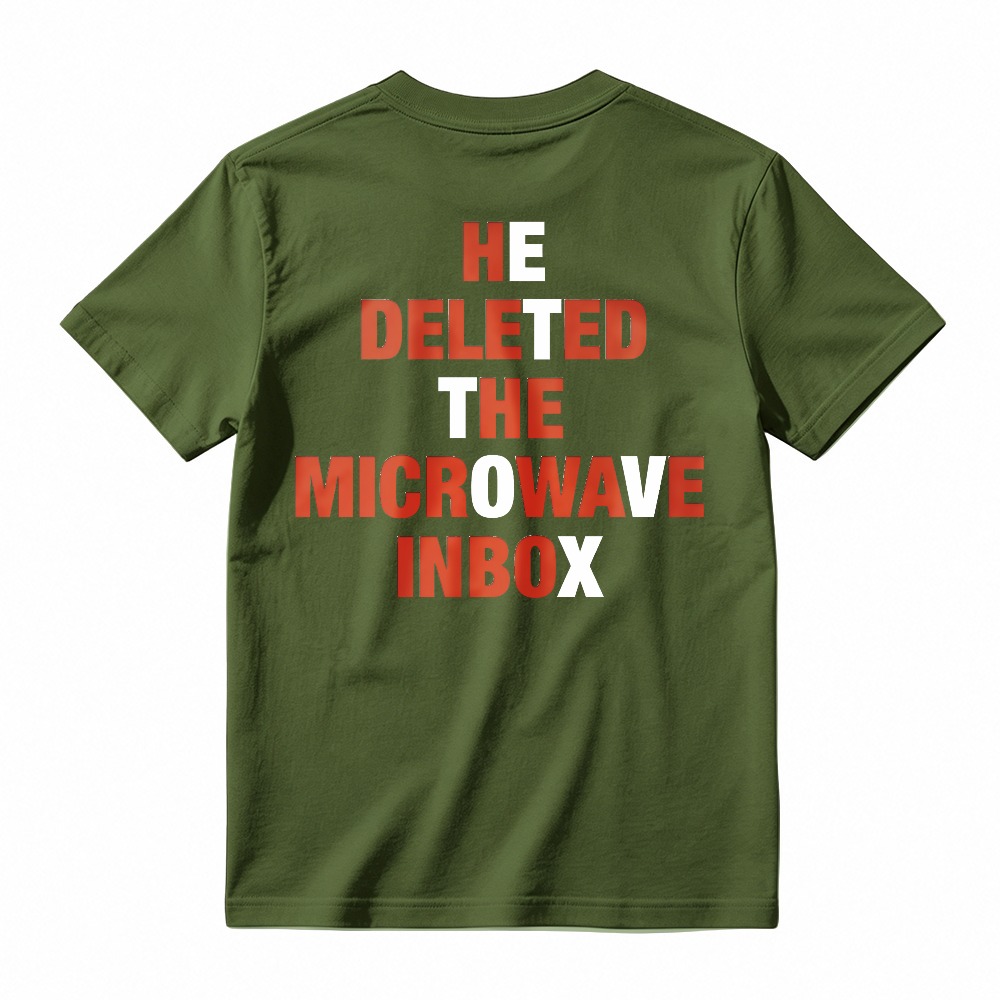 He Deleted The Microwave Inbox Funny Quote T-shirt