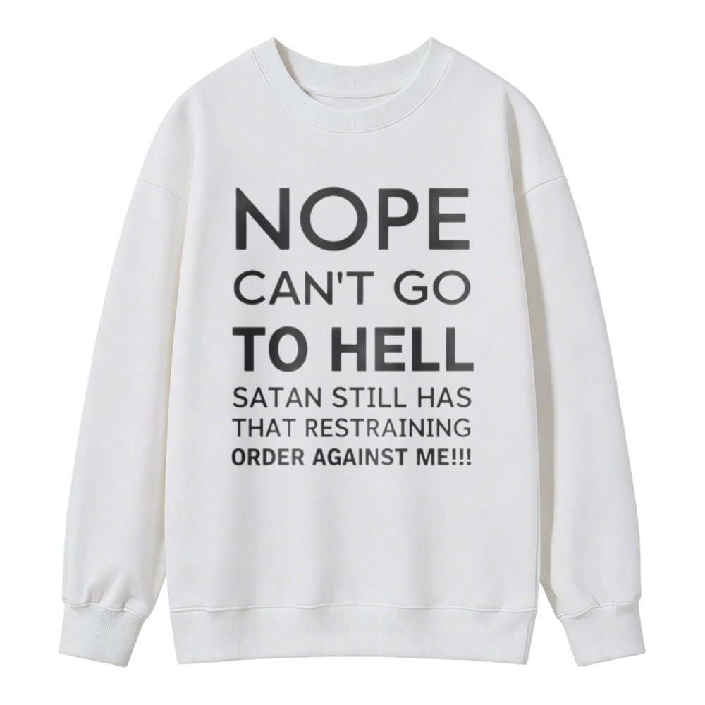 Nope Cant Go To Hell Satan Still Has That Restraining Order Against Me Funny Quote Sweatshirt