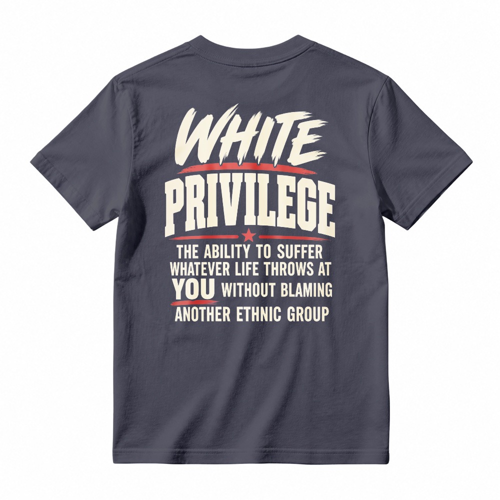 White Privilege The Ability To Suffer Whatever Life Throws At You Without Blaming Another Ethnic Group T-shirt