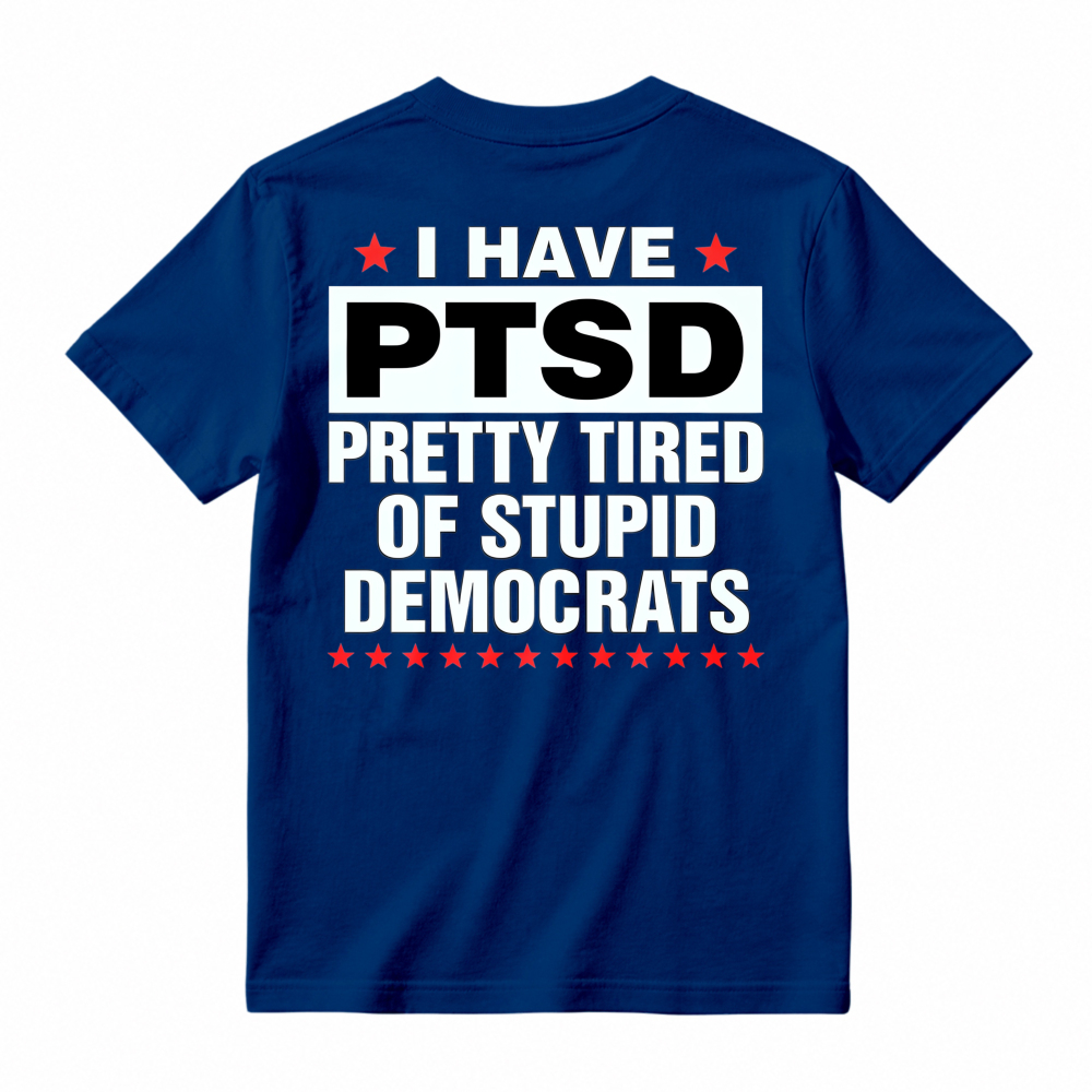 I Have Ptsd Pretty Tired Of Stupid Democrats Funny Political Slogan Graphic T-shirt