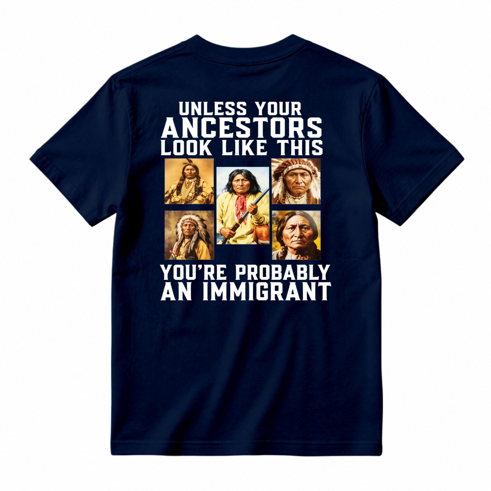 Unless Your Ancestors Look Like This Youre Probably An Immigrant Native American Portrait Graphic T-shirt