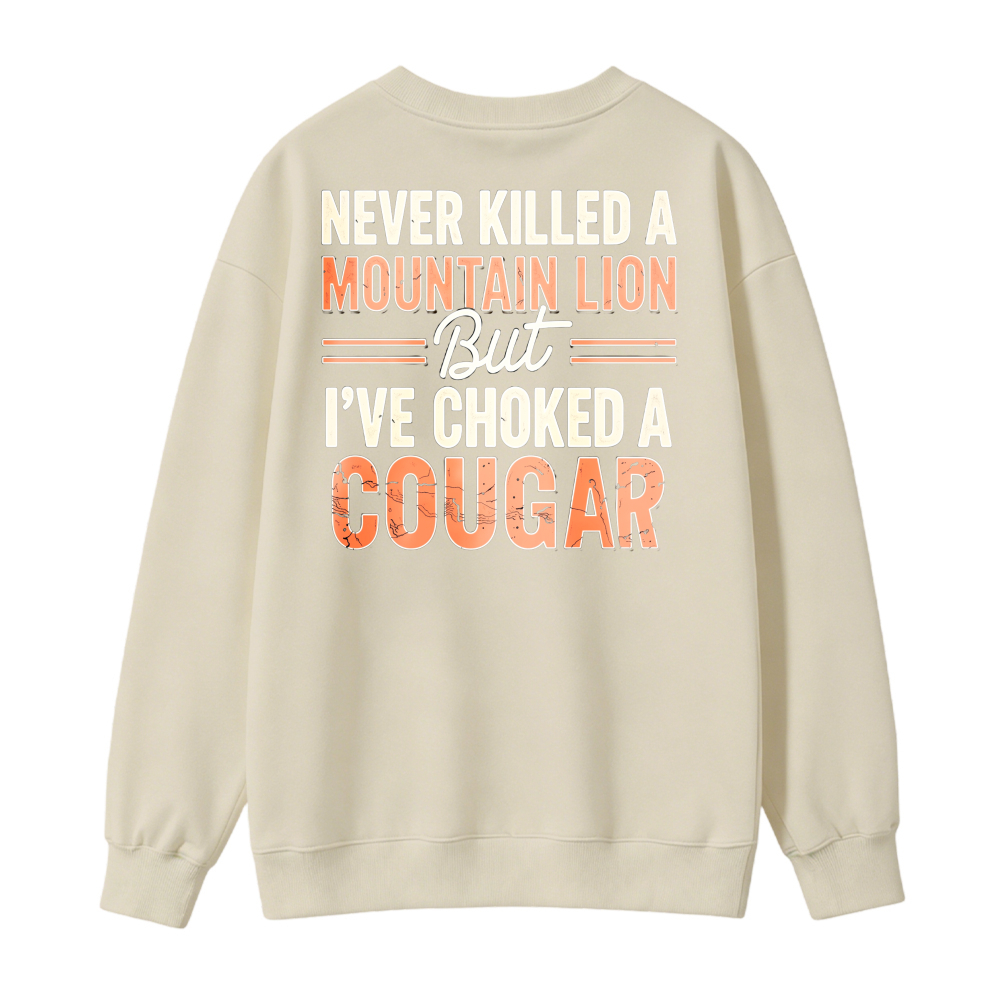 Never Killed A Mountain Lion But Ive Choked A Cougar Funny Quote Sweatshirt