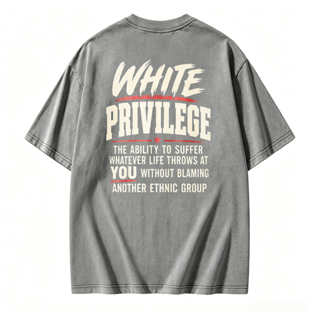 White Privilege The Ability To Suffer Whatever Life Throws At You Without Blaming Another Ethnic Group Washed T-shirt