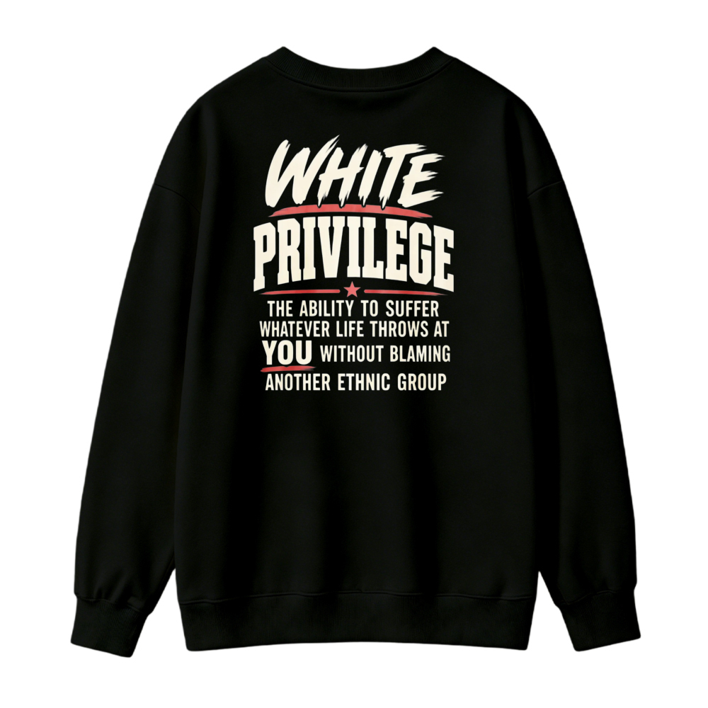 White Privilege The Ability To Suffer Whatever Life Throws At You Without Blaming Another Ethnic Group Sweatshirt