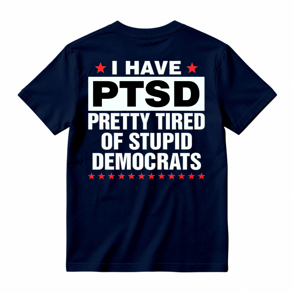 I Have Ptsd Pretty Tired Of Stupid Democrats Funny Political Slogan Graphic T-shirt