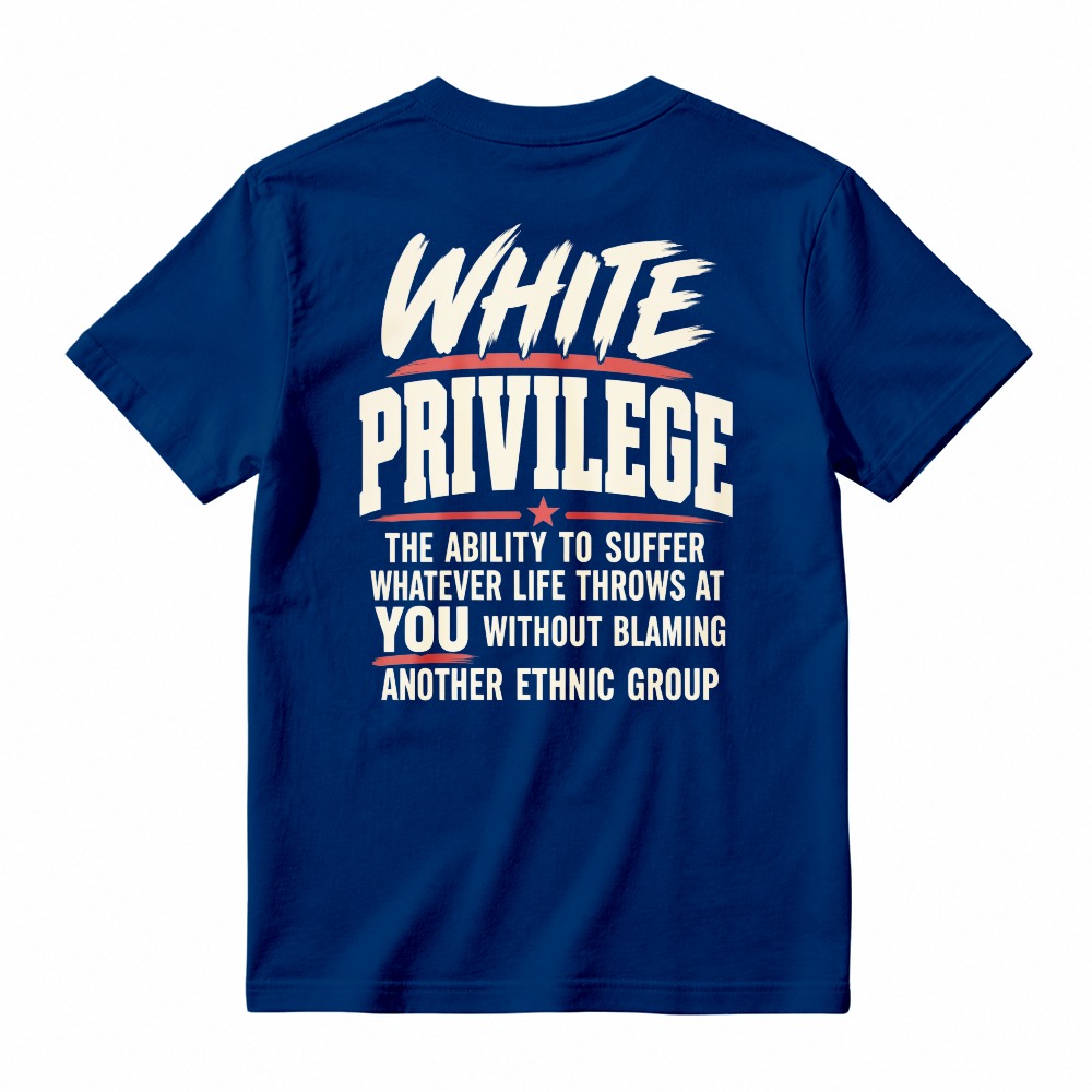 White Privilege The Ability To Suffer Whatever Life Throws At You Without Blaming Another Ethnic Group T-shirt