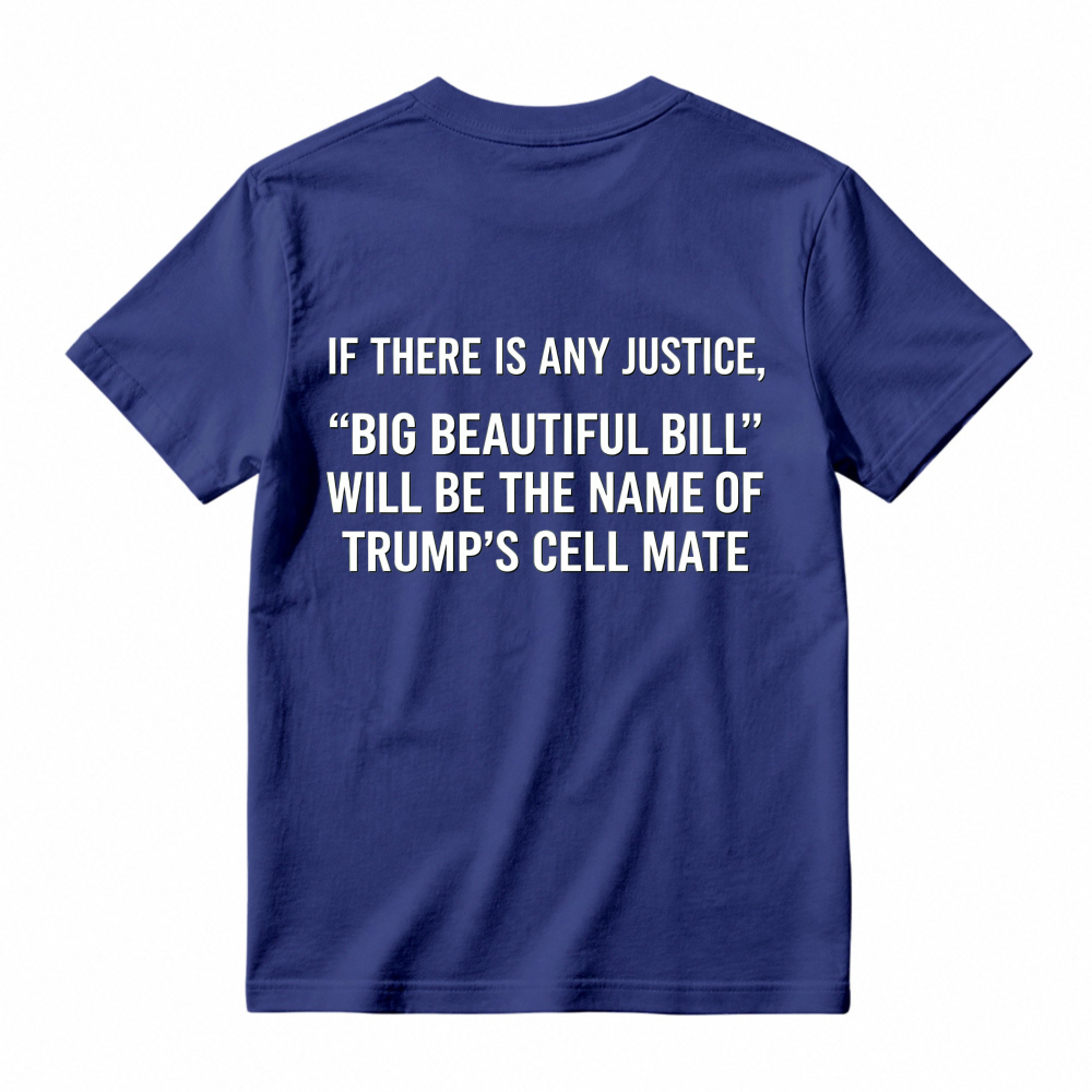 If There Is Any Justice Big Beautiful Bill Will Be The Name Of Trumps Cell Mate T-shirt