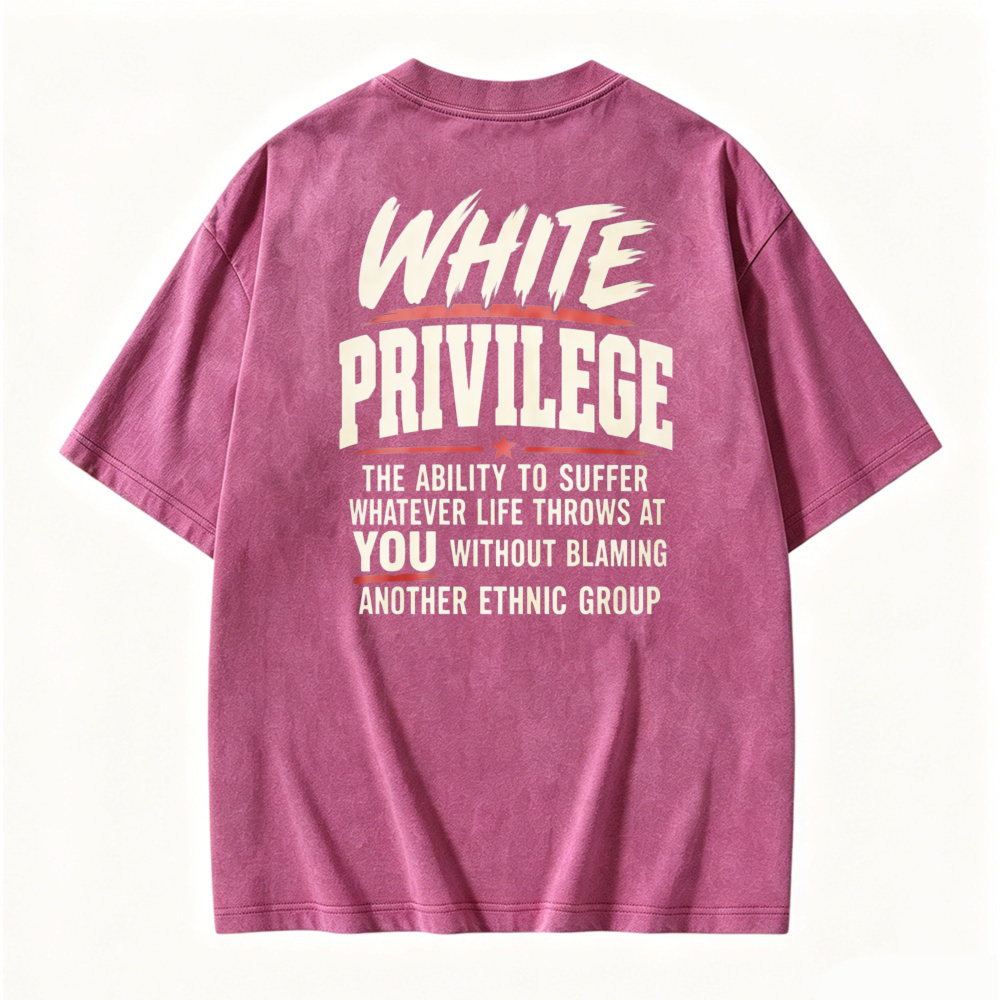 White Privilege The Ability To Suffer Whatever Life Throws At You Without Blaming Another Ethnic Group Washed T-shirt