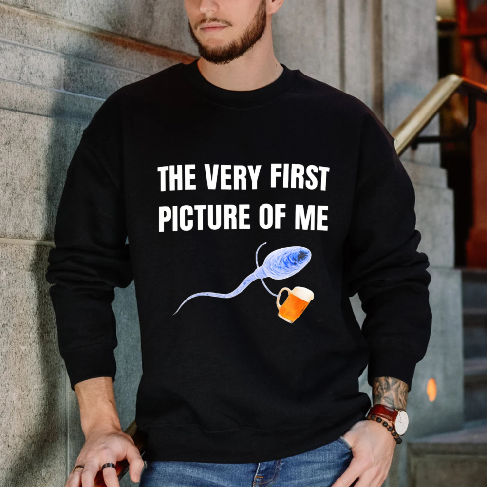 The Very First Picture Of Me Sperm And Beer Sweatshirt