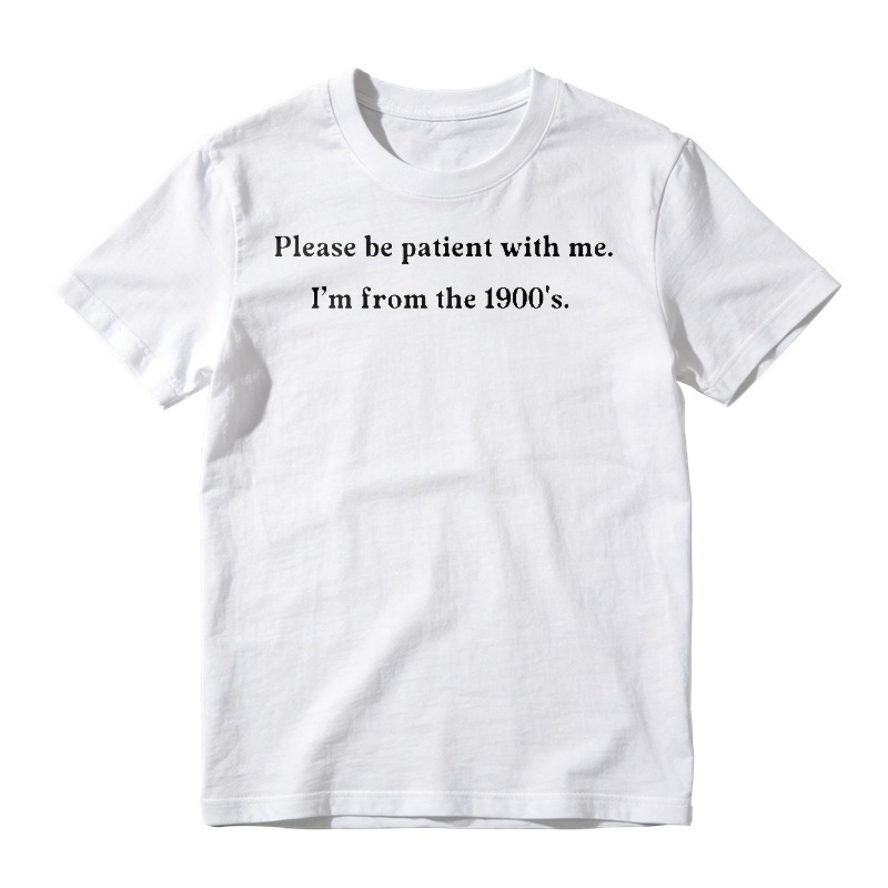 "Please Be Patient With Me I'm From The 1900s" T-Shirt