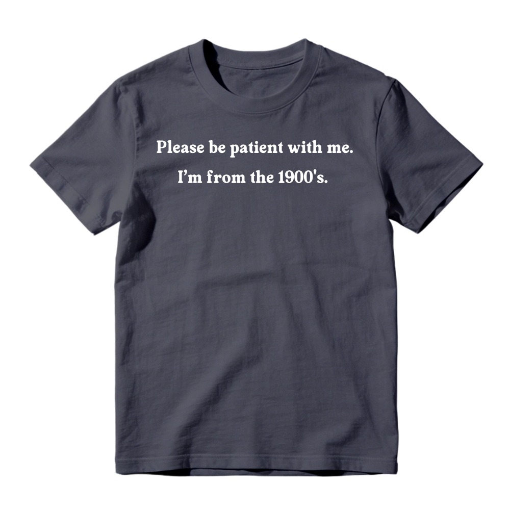 "Please Be Patient With Me I'm From The 1900s" T-Shirt