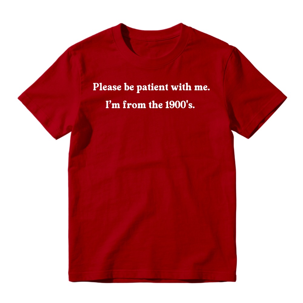 "Please Be Patient With Me I'm From The 1900s" T-Shirt
