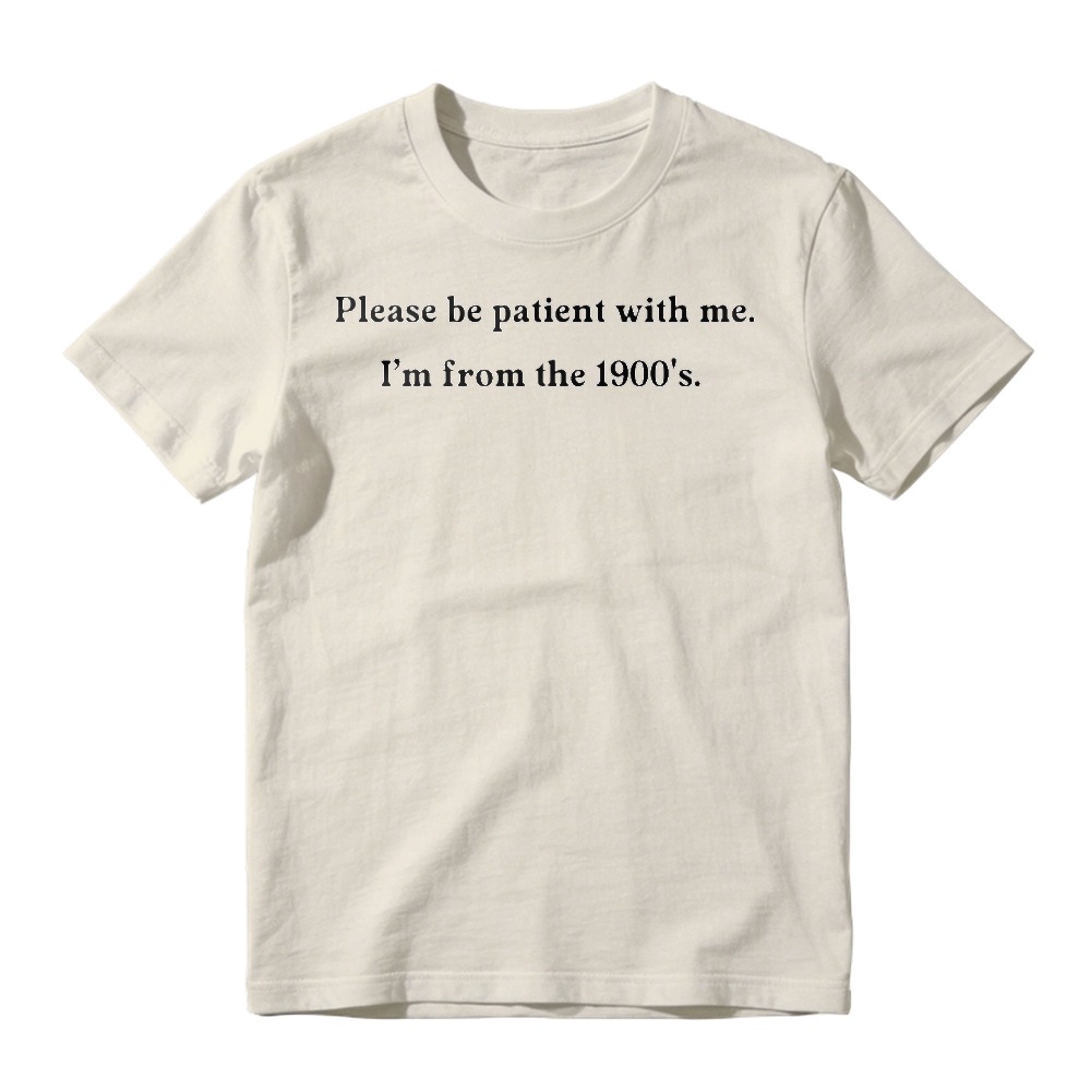 "Please Be Patient With Me I'm From The 1900s" T-Shirt