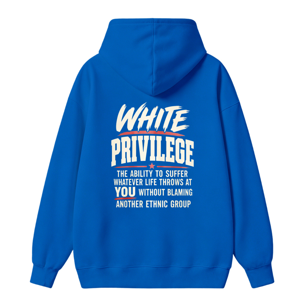White Privilege The Ability To Suffer Whatever Life Throws At You Without Blaming Another Ethnic Group Hoodie