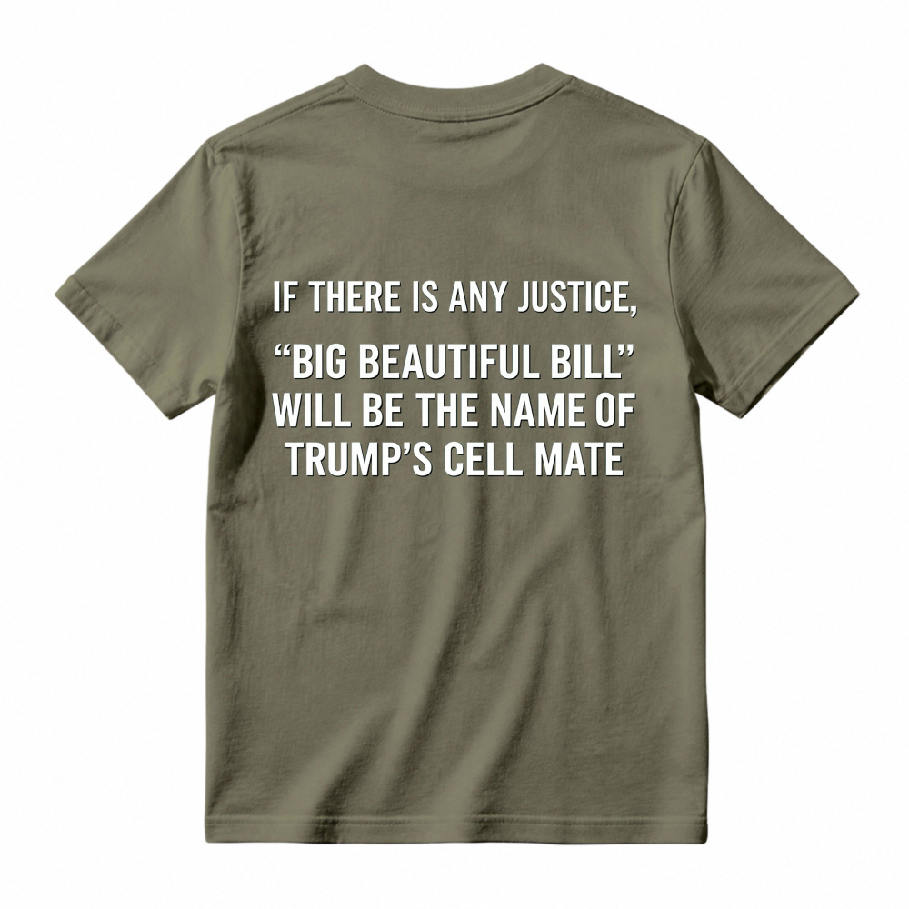 If There Is Any Justice Big Beautiful Bill Will Be The Name Of Trumps Cell Mate T-shirt