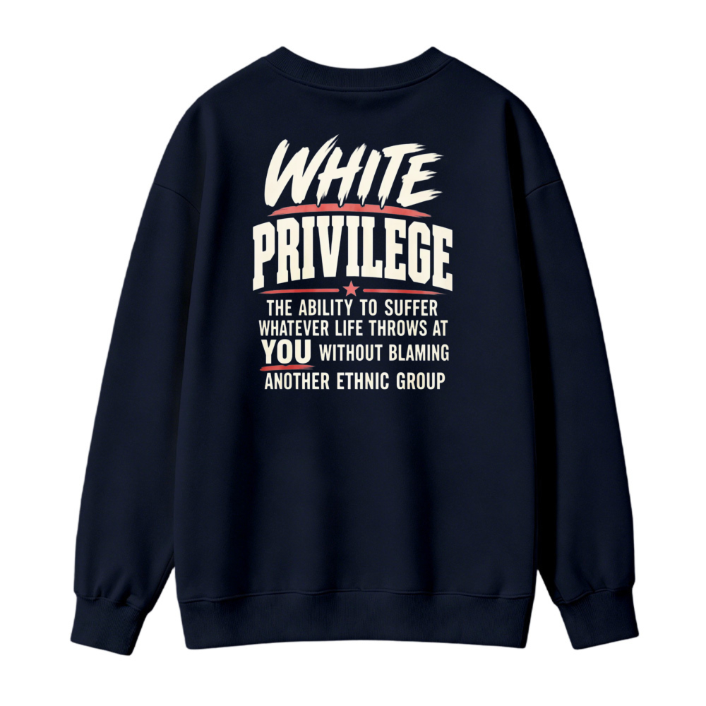 White Privilege The Ability To Suffer Whatever Life Throws At You Without Blaming Another Ethnic Group Sweatshirt