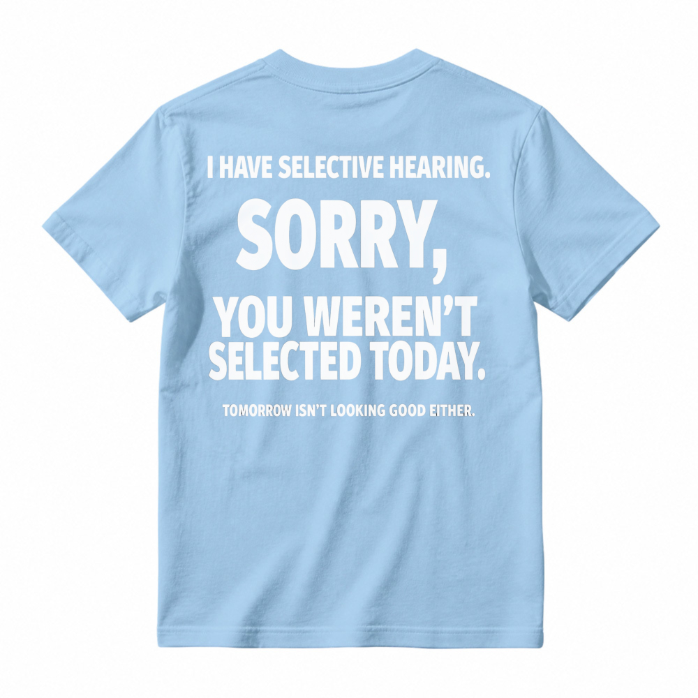 Selective Hearing Sorry You Weren T Selected Today Funny Quote T-shirt