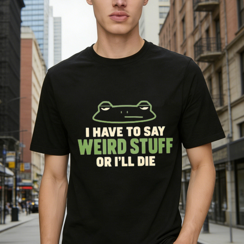 Funny Frog I Have To Say Weird Stuff Or Ill Die Graphic T-shirt