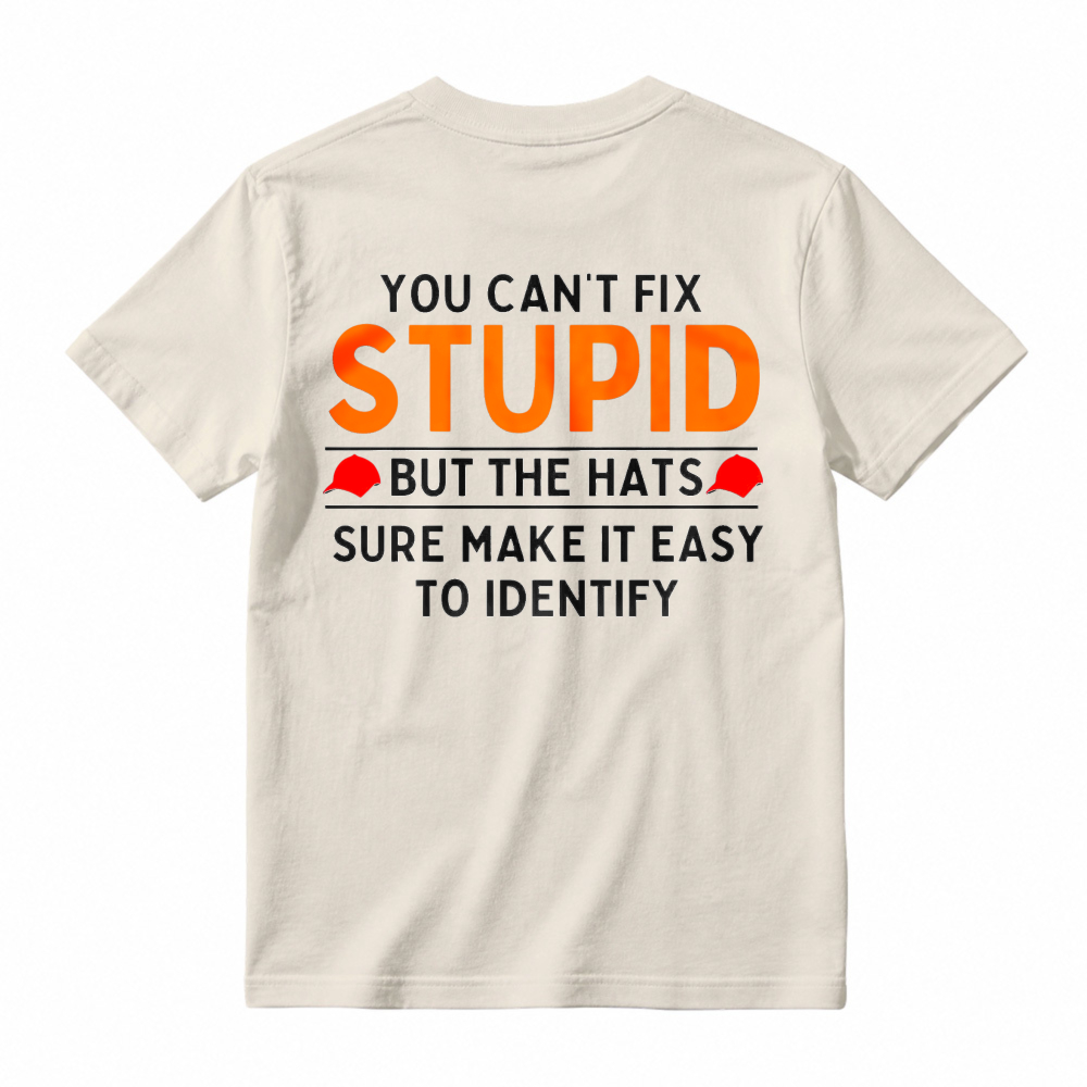 You Cant Fix Stupid But The Hats Sure Make It Easy To Identify Funny Quote T-shirt