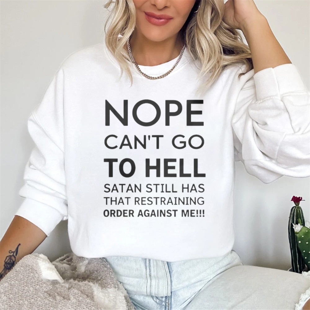 Nope Cant Go To Hell Satan Still Has That Restraining Order Against Me Funny Quote Sweatshirt