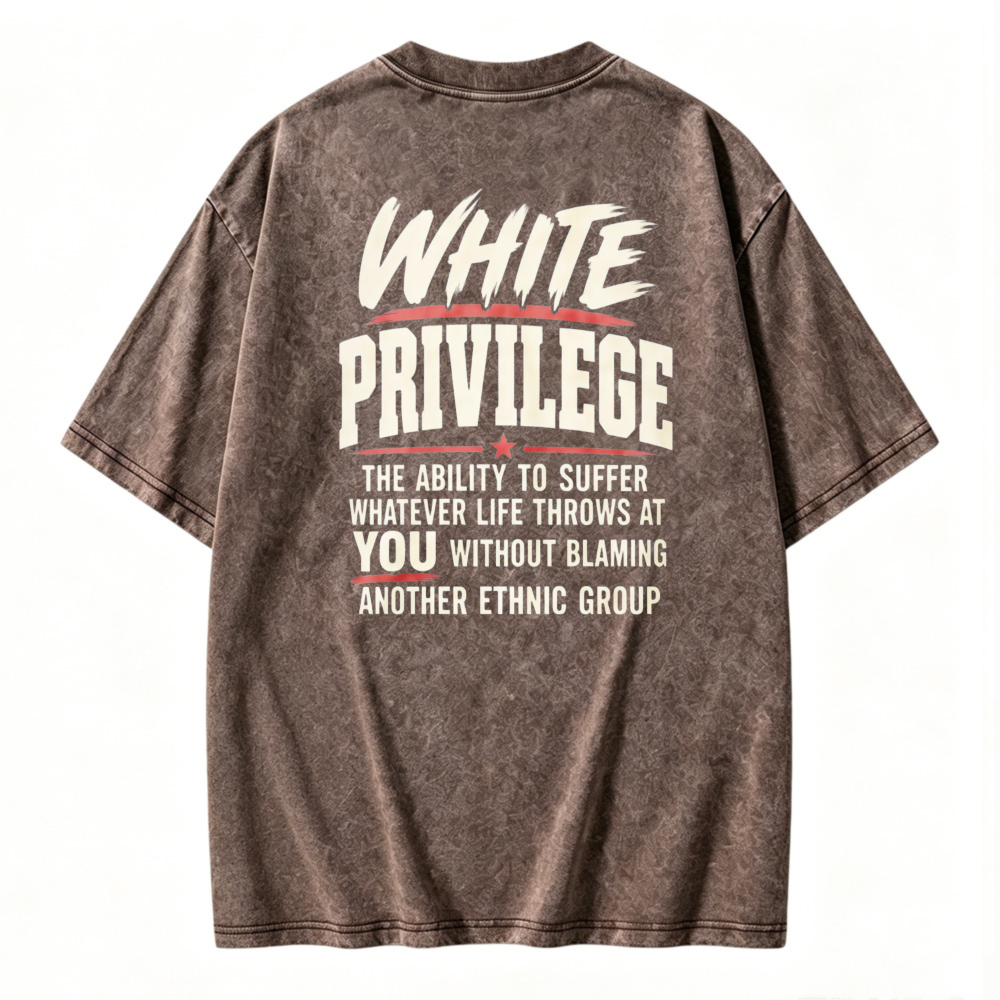 White Privilege The Ability To Suffer Whatever Life Throws At You Without Blaming Another Ethnic Group Washed T-shirt