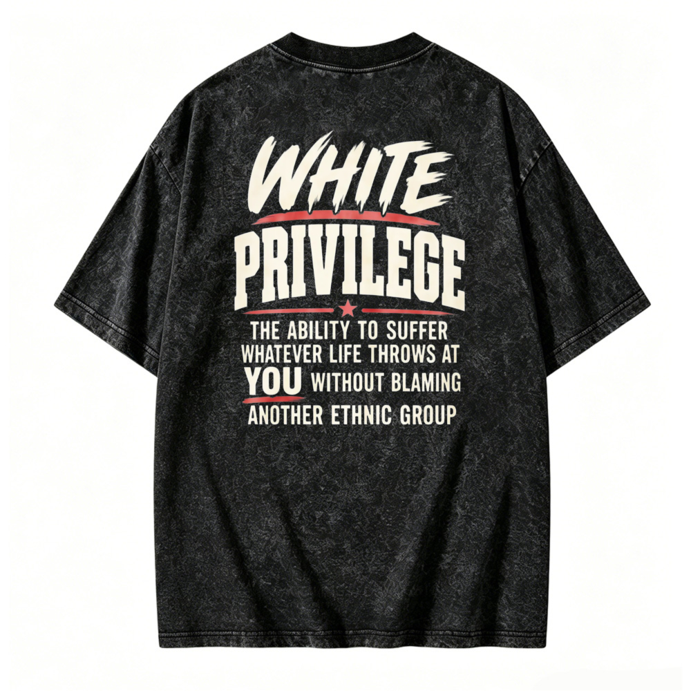 White Privilege The Ability To Suffer Whatever Life Throws At You Without Blaming Another Ethnic Group Washed T-shirt