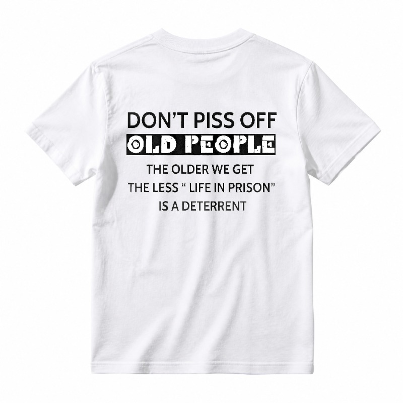 Dont Piss Off Old People The Older We Get The Less Life In Prison Is A Deterrent T-shirt