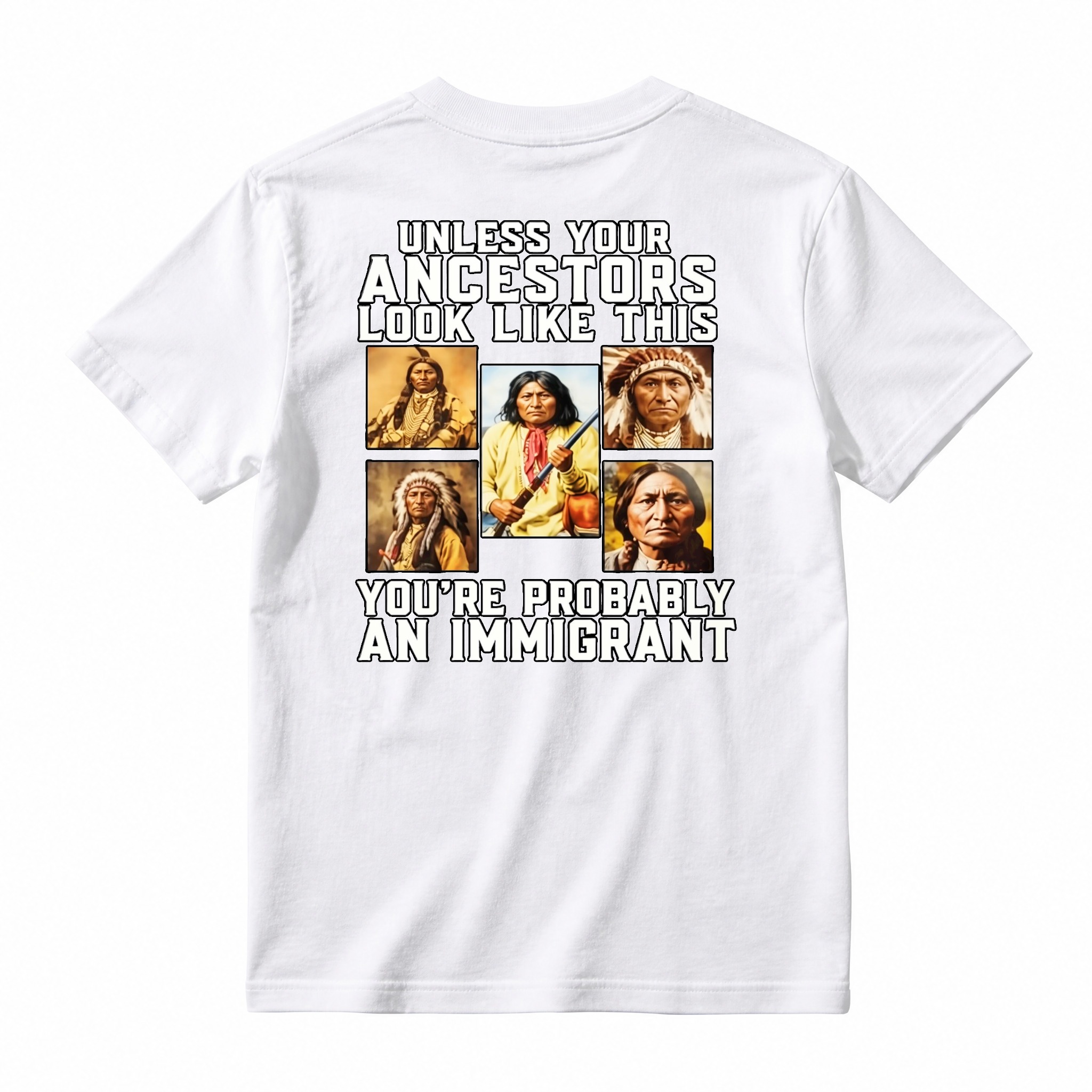 Unless Your Ancestors Look Like This Youre Probably An Immigrant Native American Portrait Graphic T-shirt