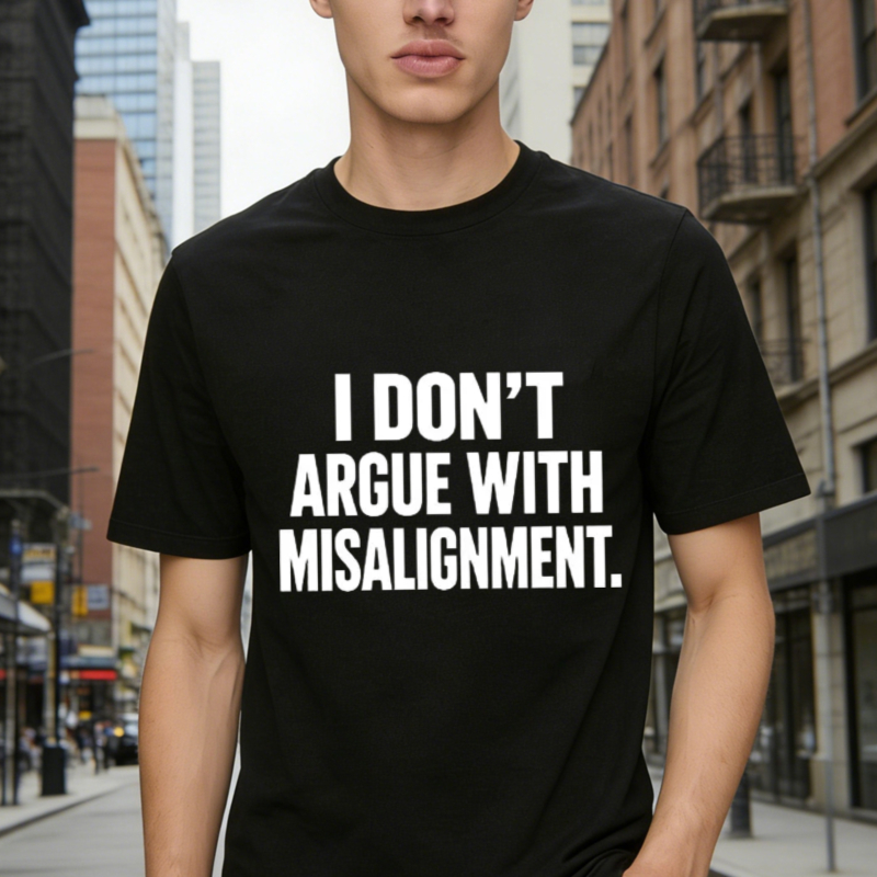 I Don T Argue With Misalignment Funny Quote Graphic T-shirt