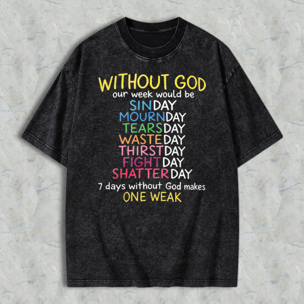 Without God Our Week Would Be One Weak Funny Religious Wordplay Washed T-shirt
