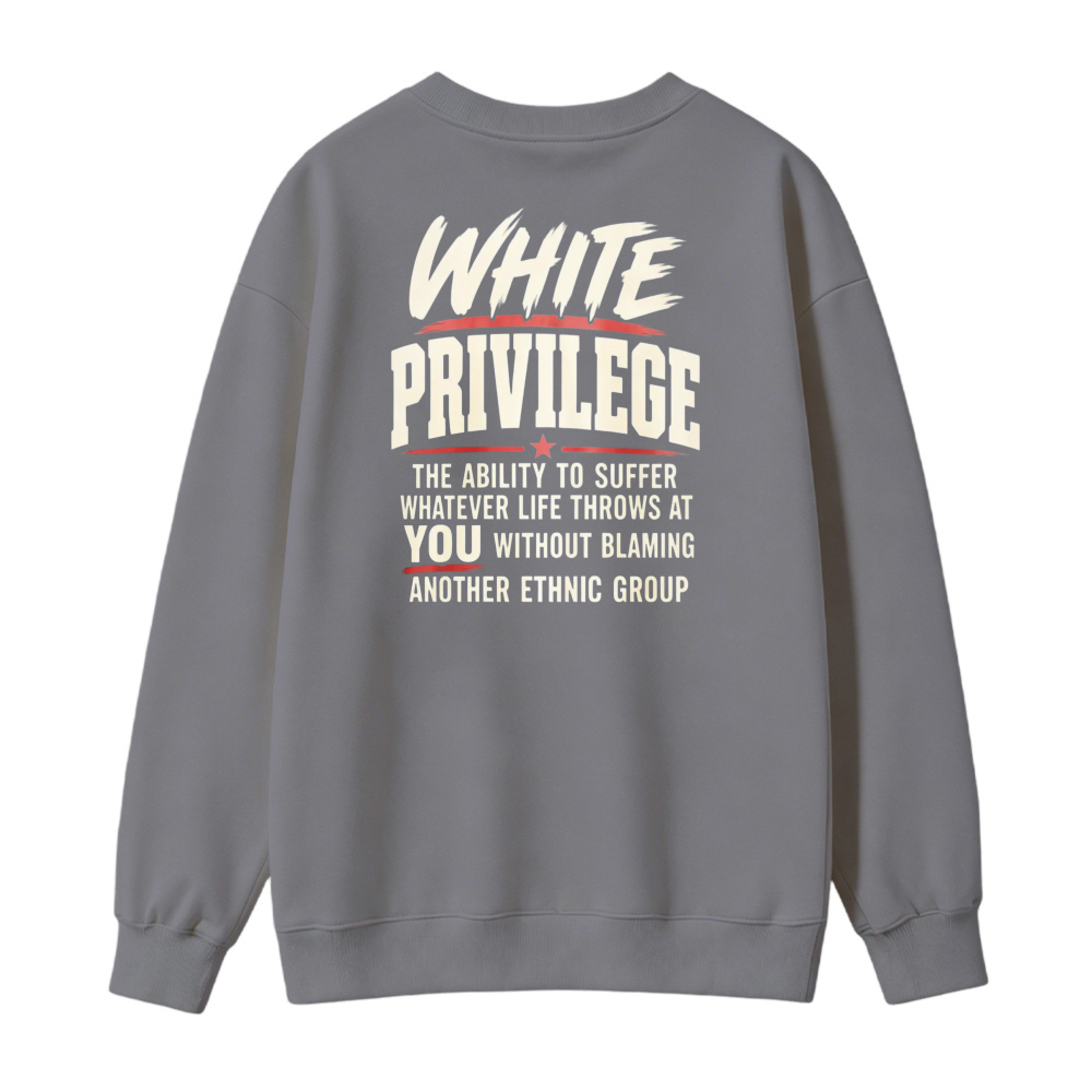 White Privilege The Ability To Suffer Whatever Life Throws At You Without Blaming Another Ethnic Group Sweatshirt