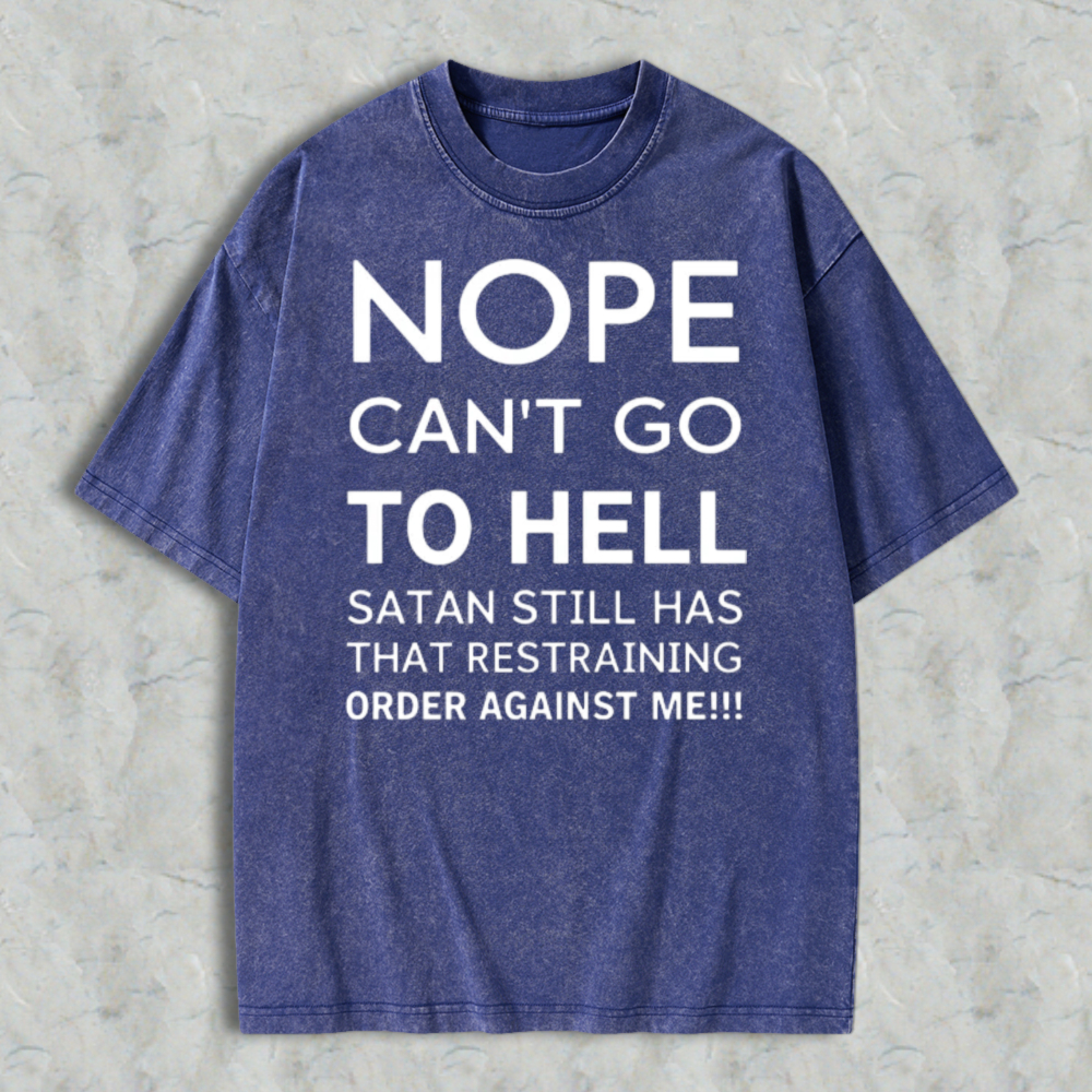 Nope Cant Go To Hell Satan Still Has That Restraining Order Against Me Funny Quote Washed T-shirt
